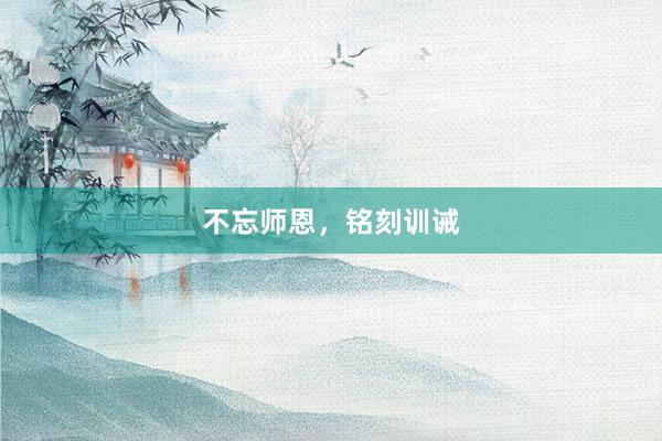 不忘师恩，铭刻训诫
